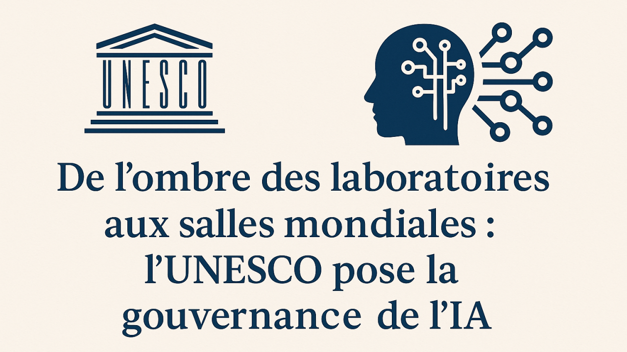 De l’ombre des laboratoires aux salles de conférence : comment l’UNESCO construit la gouvernance mondiale de l’IA